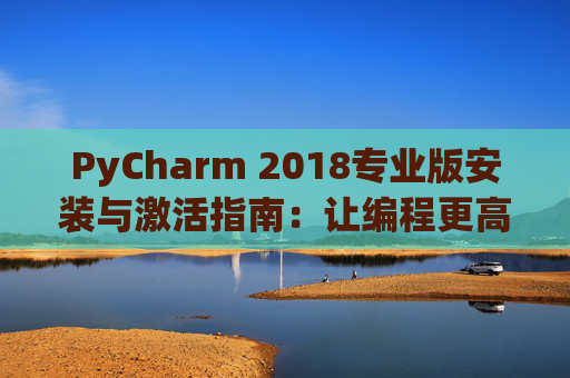 PyCharm 2018专业版安装与激活指南：让编程更高效